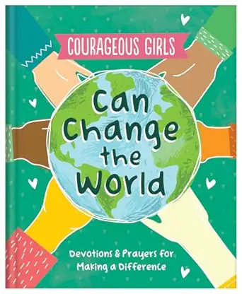 courageous girls can change the world devotions and prayers for making a difference 1st edition renae
