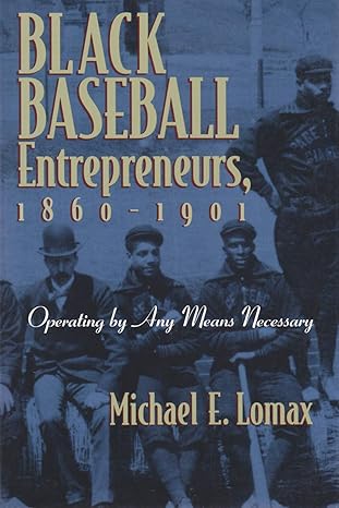 black baseball entrepreneurs 1860 1901 operating by any means necessary 1st edition michael e lomax