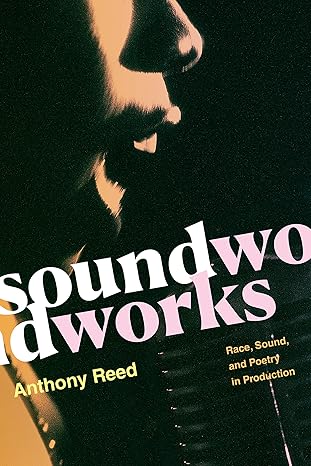 soundworks race sound and poetry in production 1st edition anthony reed 1478011270, 978-1478011279