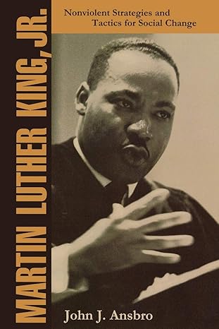 martin luther king jr nonviolent strategies and tactics for social change 1st edition john j ansbro