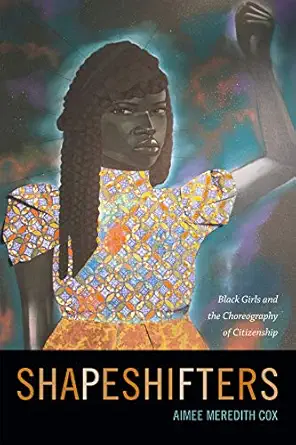 shapeshifters black girls and the choreography of citizenship 1st edition aimee meredith cox 0822359316,