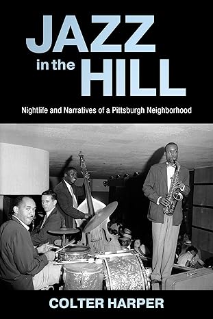 jazz in the hill nightlife and narratives of a pittsburgh neighborhood nightlife and narratives of a