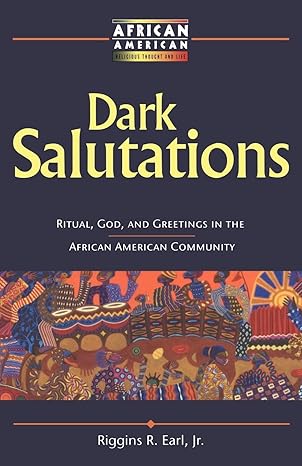 dark salutations ritual god and greetings in the african american community 1st edition riggins r earl jr