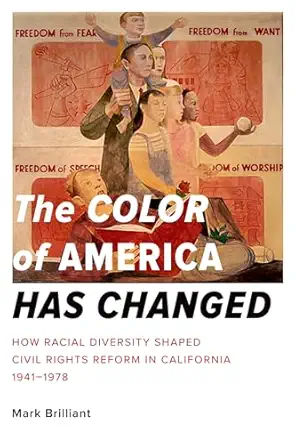 the color of america has changed how racial diversity shaped civil rights reform in california 1941 1978 1st