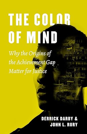 the color of mind why the origins of the achievement gap matter for justice 1st edition derrick darby ,john l