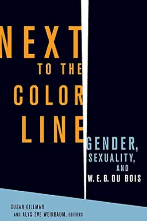 next to the color line gender sexuality and w e b du bois 1st edition alys eve weinbaumsusan gillman