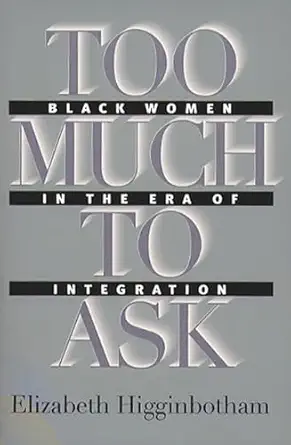 too much to ask black women in the era of integration 1st edition elizabeth higginbotham 0807849898