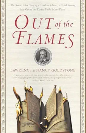 out of the flames the remarkable story of a fearless scholar a fatal heresy and one of the rarest books in