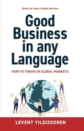 good business in any language how to thrive in global markets 1st edition levent yildizgoren 1739809904,