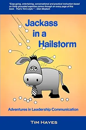 jackass in a hailstorm adventures in leadership communication 1st edition tim hayes 1453658882, 978-1453658888