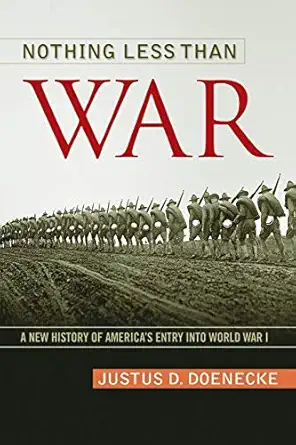 nothing less than war a new history of americaa s entry into world war i 1st edition justus doenecke