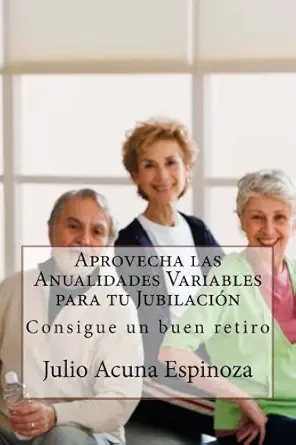 aprovecha las anualidades variables para tu jubilacion consigue un buen retiro 1st edition julio cesar acuna