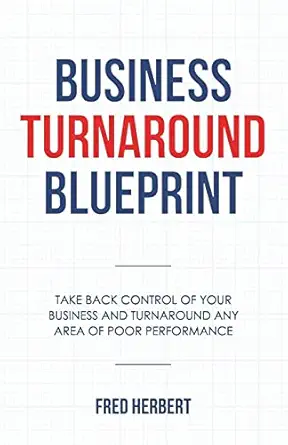 business turnaround blueprint take back control of your business and turnaround any area of poor performance
