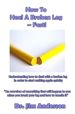 how to heal a broken leg fast understanding how to deal with a broken leg in order to start walking again