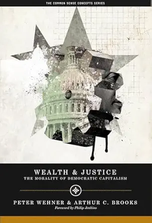 wealth and justice the morality of democratic capitalism 1st edition dr arthur c brooks ,peter wehner