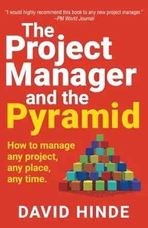 the project manager and the pyramid how to manage any project any place any time 1st edition david hinde
