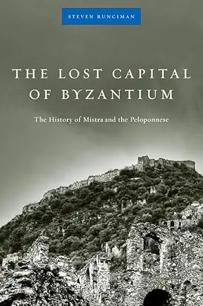 the lost capital of byzantium the history of mistra and the peloponnese 1st edition steven runciman ,john