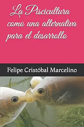 la piscicultura como una alternativa para el desarrollo 1st edition felipe crista bal marcelino 1728772729,