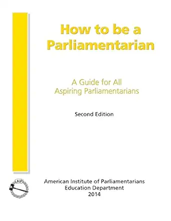 how to be a parliamentarian a guide for all aspiring parliamentarians 1st edition american institute of