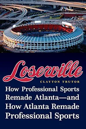 loserville how professional sports remade atlantaa and how atlanta remade professional sports 1st edition