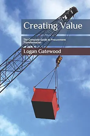 creating value the complete guide to procurement transformation 1st edition logan dan gatewood ,dan gatewood