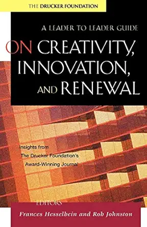 on creativity innovation and renewal a leader to leader guide 1st edition frances hesselbein ,rob johnston