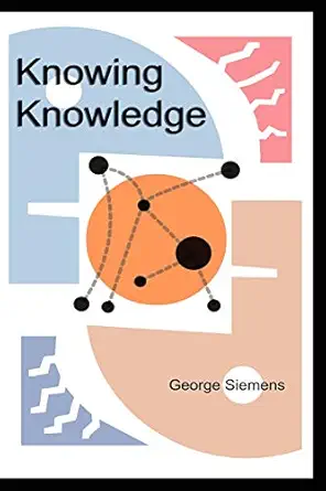 knowing knowledge 1st edition george siemens 1430302305, 978-1430302308