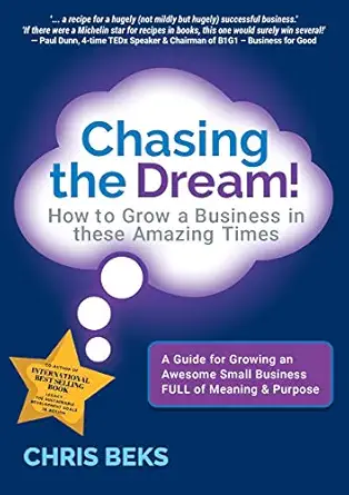 chasing the dream how to grow a business in these amazing times 1st edition chris beks 0648408205,