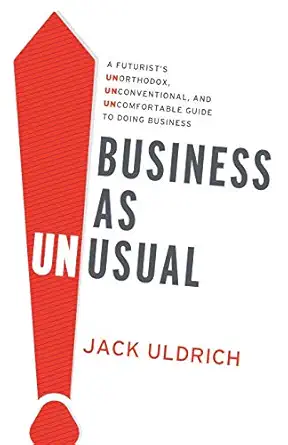 business as unusual a futurists unorthodox unconventional and uncomfortable guide to doing business 1st