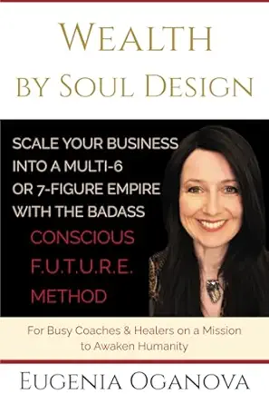wealth by soul design scale your business into multi 6 or 7 figure empire with the badass conscious f u t u r