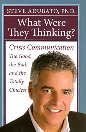 what were they thinking crisis communication the good the bad and the totally clueless 1st edition steve