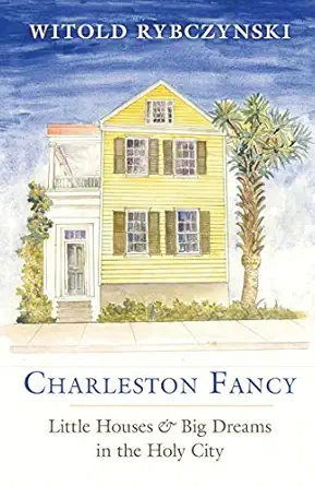 charleston fancy little houses and big dreams in the holy city 1st edition witold rybczynski 0300229070,
