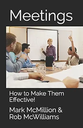 meetings how to make them effective 1st edition mark mcmillion ,rob mcwilliams 1980613745, 978-1980613749