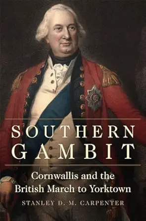 southern gambit cornwallis and the british march to yorktown 1st edition stanley d m carpenter 080616185x,