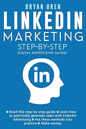 linkedin marketing step by step the guide to linkedin advertising that will teach you how to sell anything