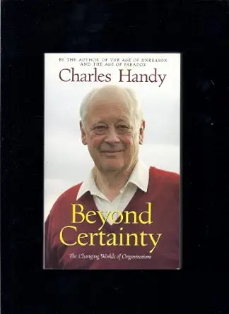 beyond certainty the changing worlds of organizations 1st edition charles handy 0875847633, 978-0875847634
