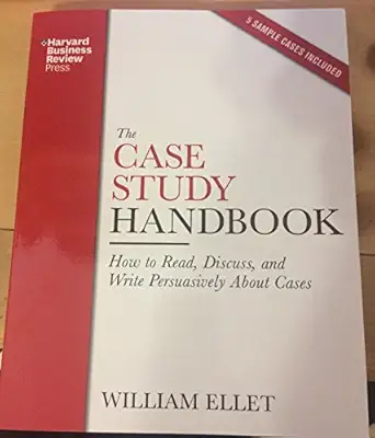 the case study handbook how to read discuss and write persuasively about cases 1st edition william ellet