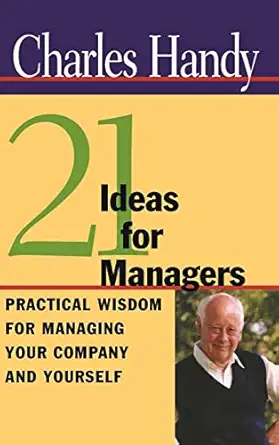 twenty one ideas for managers practical wisdom for managing your company and yourself 1st edition charles