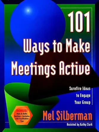 101 ways to make meetings active surefire ideas to engage your group 1st edition mel silberman ,kathy clark