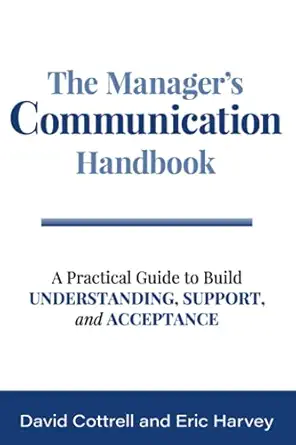 the managers communication handbook a practical guide to build understanding support and acceptance 1st