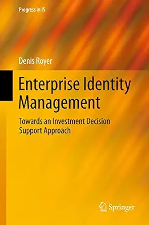 enterprise identity management towards an investment decision support approach 1st edition denis royer
