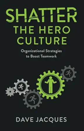shatter the hero culture organizational strategies to boost teamwork 1st edition dave jacques ,heidi