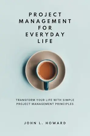 project management for everyday life transform your life with simple project management principles 1st
