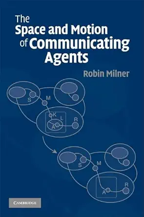 the space and motion of communicating agents 1st edition robin milner 0521738334, 978-0521738330