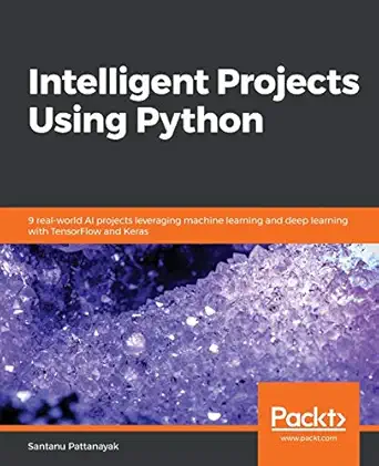 intelligent projects using python 9 real world ai projects leveraging machine learning and deep learning with