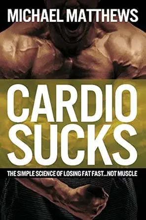 cardio sucks the simple science of burning fat fast and getting in shape 1st edition michael matthews