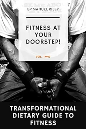 transformational dietary guide to fitness fitness at your doorstep 1st edition emmanuel riley ,emmanuel riley