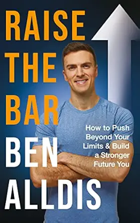 raise the bar how to push beyond your limits and build a stronger future you 1st edition ben alldis