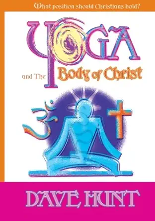 yoga and the body of christ what position should christians hold 1st edition dave hunt 1928660487,