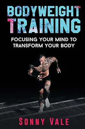 bodyweight training focusing your mind to transform your body 1st edition sonny vale 1070212083,